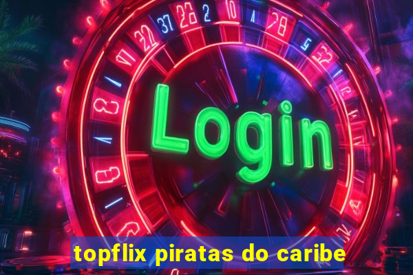 topflix piratas do caribe